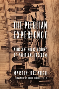 The Plebeian Experience: A Discontinuous History of Political Freedom(Columbia Studies in Political Thought / Political History)