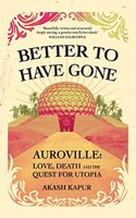 Better to Have Gone: Love, Death and the Quest for Utopia in Auroville