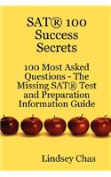 SAT 100 Success Secrets - 100 Most Asked Questions: The Missing SAT Test and Preparation Information Guide