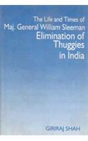 The Life And Times Of Maj. General William Sleeman Elimination Of Thuggies In India