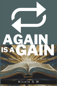Again is A Gain - The Power Of Reading The Bible Again ...And Again ....And Again