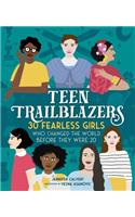 Teen Trailblazers: 30 Fearless Girls Who Changed the World Before They Were 20