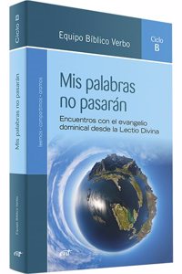 Mis palabras no pasaran (Ciclo B): Encuentros con el evangelio dominical desde la Lectio Divina. Ciclo B