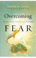 Overcoming Fear – The Supernatural Strategy to Live in Freedom