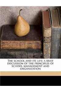 The School and Its Life; A Brief Discussion of the Principles of School Management and Organization