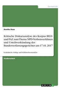 Kritische Diskursanalyse des Korpus BILD und FAZ zum Thema NPD-Verbotsverfahren und Urteilsverkündung des Bundesverfassungsgerichtes am 17.01.2017