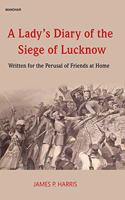A Lady's Diary of the Siege of Lucknow: Written for the Perusal of Friends at Home
