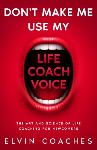 Don't make me use my Life Coach voice