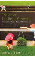Art Of Not Being Governed, The: An Anarchist History Of Upland Southeast Asia