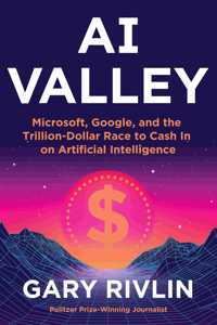 AI Valley : Microsoft, Google, and the Trillion-Dollar Race to Cash In on Artificial Intelligence