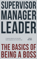 Supervisor, Manager, Leader; The Basics of Being a Boss