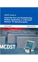 MCDST Guide to Supporting Users and Troubleshooting Desktop Applications on a Microsoft Windows XP Operating System: Exam #70-272