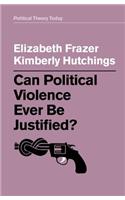 Can Political Violence Ever Be Justified?