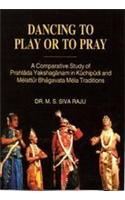 Dancing to Play or to Pray: A Comparative Study of Prahlada Yakshaganam in Kuchipudi and Melattur Bhagavata Mela Traditions