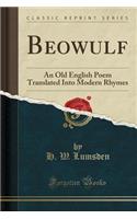 Beowulf: An Old English Poem Translated Into Modern Rhymes (Classic Reprint)