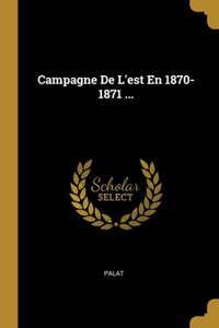 Campagne De L'est En 1870-1871 ...