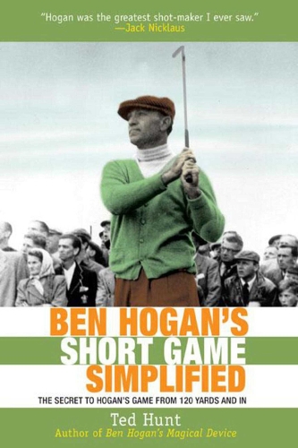 Ben Hogan's Short Game Simplified: The Secret to Hogan's Game from 120 Yards and in(English)