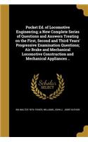 Pocket Ed. of Locomotive Engineering; a New Complete Series of Questions and Answers Treating on the First, Second and Third Years' Progressive Examination Questions; Air Brake and Mechanical Locomotive Construction and Mechanical Appliances ..