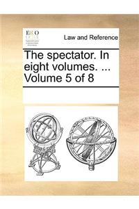 The Spectator. in Eight Volumes. ... Volume 5 of 8