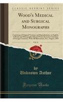 Wood's Medical and Surgical Monographs, Vol. 11: Consisting of Original Treatises and Reproductions, in English, of Books and Monographs Selected from the Latest Literature of Foreign Countries, with All Illustrations, Etc.; August, 1891