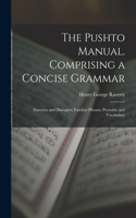 Pushto Manual. Comprising a Concise Grammar; Exercises and Dialogues; Familiar Phrases, Proverbs, and Vocabulary