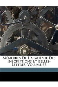 Memoires de L'Academie Des Inscriptions Et Belles-Lettres, Volume 36