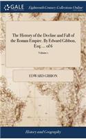 History of the Decline and Fall of the Roman Empire. By Edward Gibbon, Esq; ... of 6; Volume 1