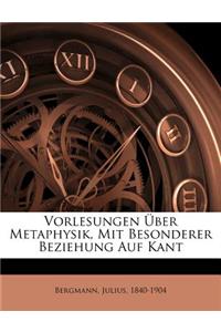 Vorlesungen Über Metaphysik, Mit Besonderer Beziehung Auf Kant