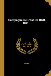 Campagne De L'est En 1870-1871 ...