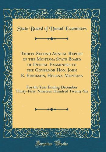 Thirty-Second Annual Report of the Montana State Board of Dental Examiners to the Governor Hon. John E. Erickson, Helena, Montana: For the Year Ending December Thirty-First, Nineteen Hundred Twenty-Six (Classic Reprint)