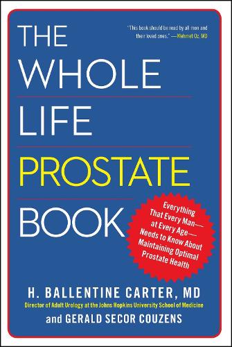 Whole Life Prostate Book: Everything That Every Man-At Every Age-Needs to Know about Maintaining Optimal Prostate Health(Paperback)