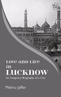 Love and Life in Lucknow: An Imaginary Biography of a City