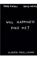 Will Happiness Find Me? - Peter Fischli / David Weiss