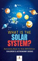 What is The Solar System? Astronomy Book for Kids 2019 Edition Children's Astronomy Books