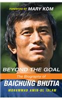 Beyond The Goal : The Official Biography Of Baichung Bhutia