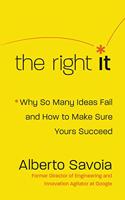 The Right It : Why So Many Ideas Fail and How to Make Sure Yours Succeed