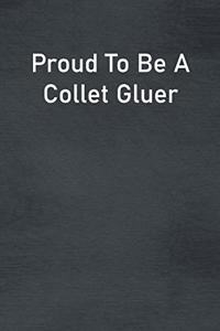 Proud To Be A Collet Gluer