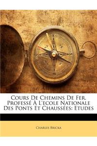 Cours de Chemins de Fer, Professe A L'Ecole Nationale Des Ponts Et Chaussees