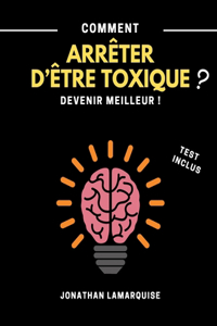 Comment arrêter d'être toxique ?: Devenir meilleur ! Test Inclus