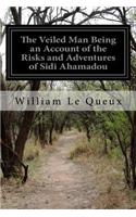 Veiled Man Being an Account of the Risks and Adventures of Sidi Ahamadou