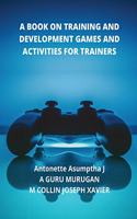 A BOOK ON TRAINING AND DEVELOPMENT GAMES AND ACTIVITIES FOR TRAINERS