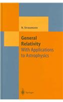 General Relativity: With Applications to Astrophysics