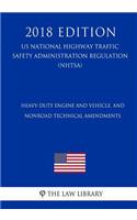 Heavy-Duty Engine and Vehicle, and Nonroad Technical Amendments (US National Highway Traffic Safety Administration Regulation) (NHTSA) (2018 Edition)