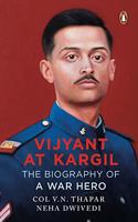 Vijyant at Kargil: The Biography of a War Hero