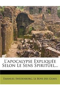 L'Apocalypse Expliquee Selon Le Sens Spirituel...