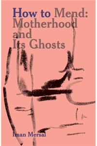 How to Mend – Motherhood and Its Ghosts