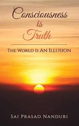 Consciousness Is Truth: The World Is An Illusion(English)