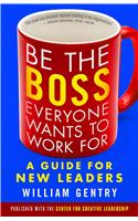 Be the Boss Everyone Wants to Work For: A Guide for New Leaders
