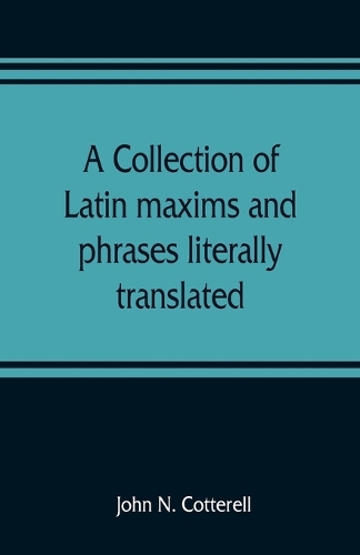 A collection of Latin maxims and phrases literally translated