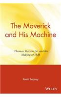 The Maverick and His Machine - Thomas Watson, Sr. and the Making of IBM
